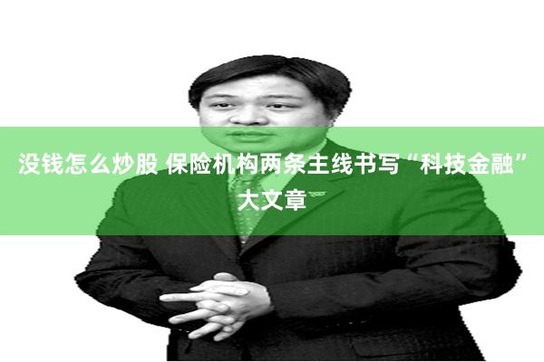 没钱怎么炒股 保险机构两条主线书写“科技金融”大文章